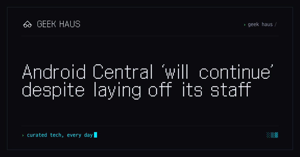 Android Central ‘will continue’ despite laying off its staff | Geek Haus