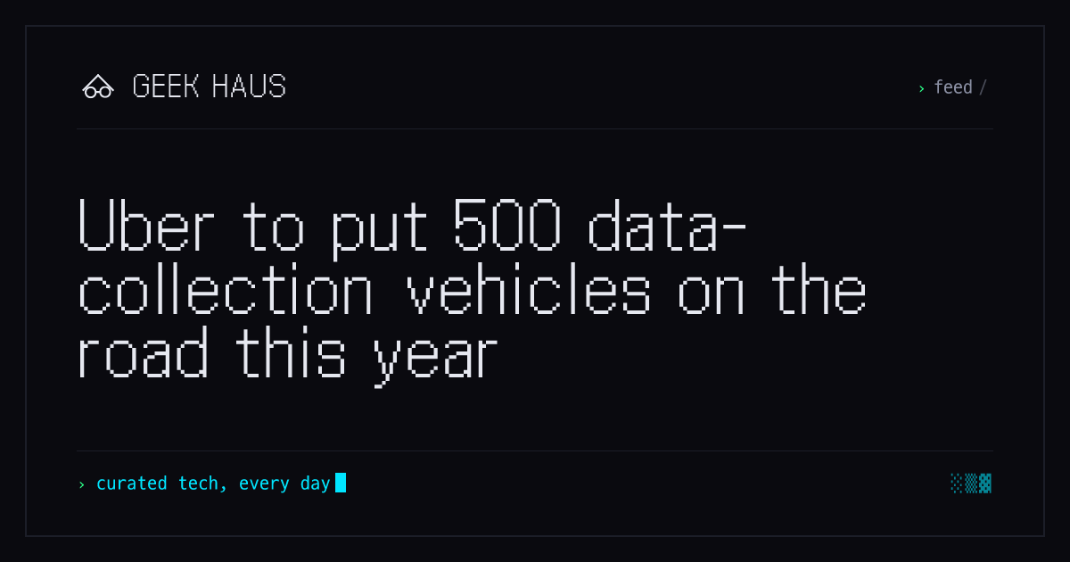 Uber to put 500 data-collection vehicles on the road this year | Geek Haus
